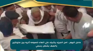 عاجل اليوم.. أمن الجيزة يشرف على إنهاء خصومة ثأرية بين عائلتين بالصف بشكل رسمي